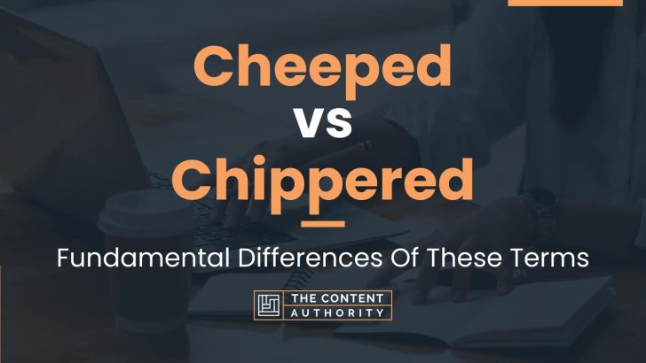 Cheeped vs Chippered: Fundamental Differences Of These Terms