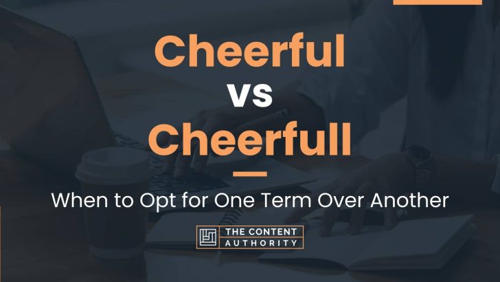 cheerful-vs-cheerfull-when-to-opt-for-one-term-over-another