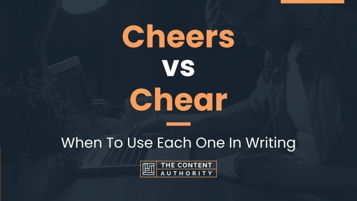 Cheers vs Chear: When To Use Each One In Writing