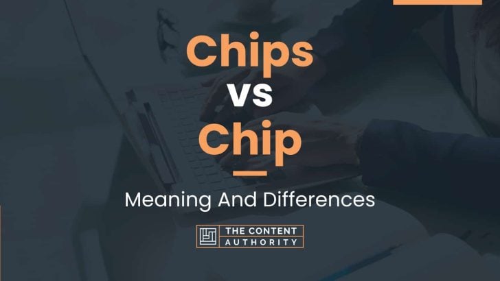 chips-vs-chip-meaning-and-differences