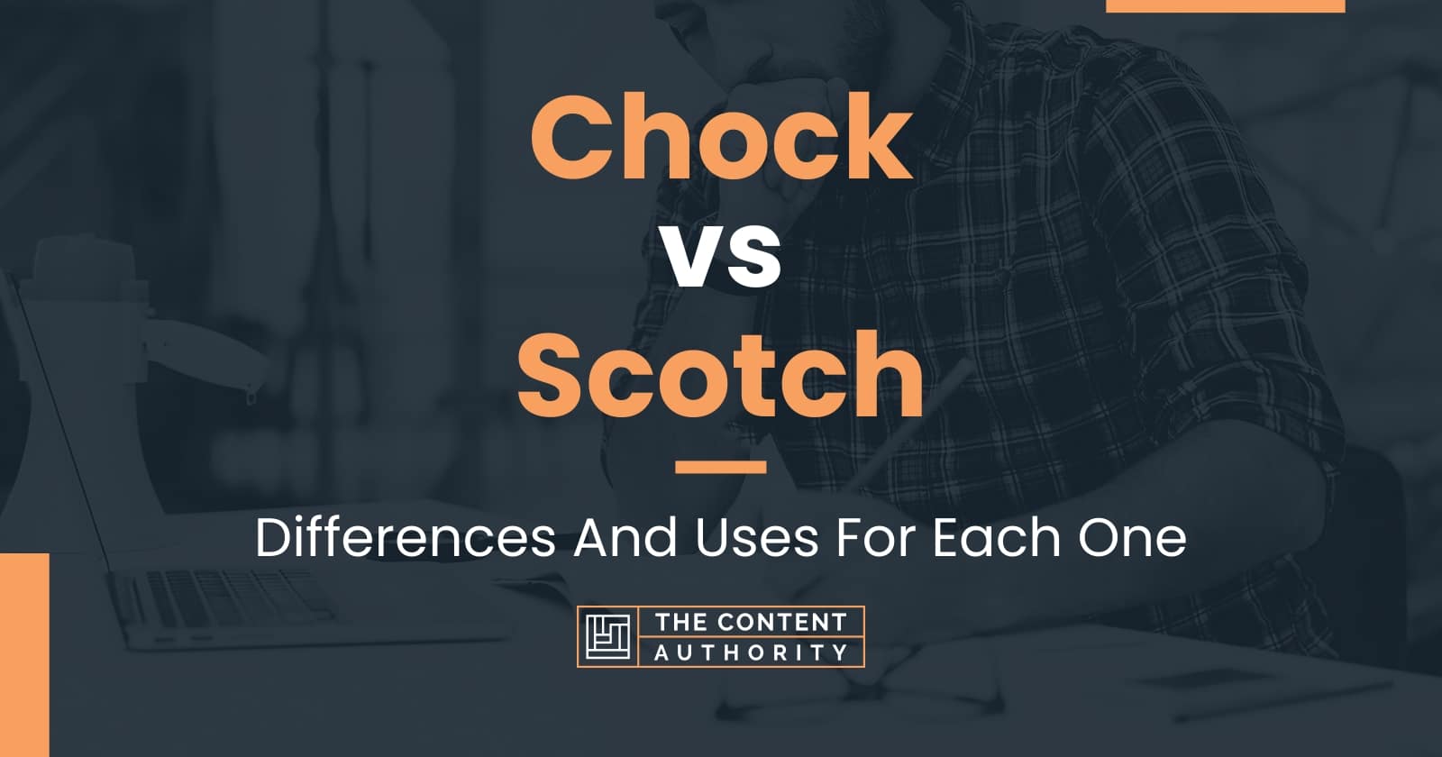 Chock vs Scotch Differences And Uses For Each One