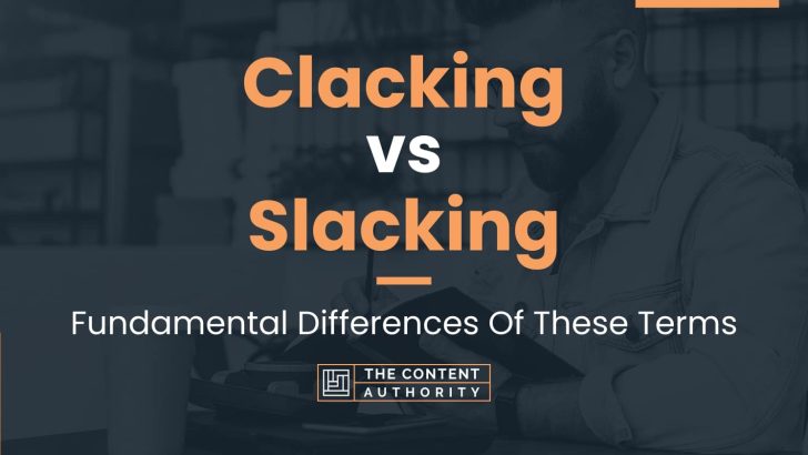 Clacking vs Slacking: Fundamental Differences Of These Terms
