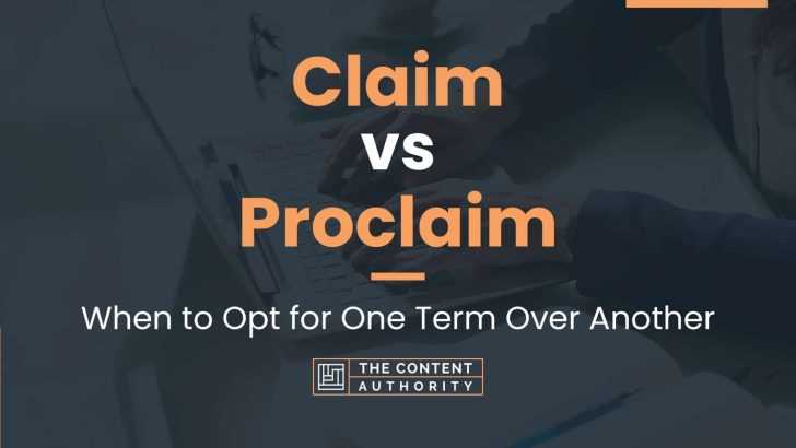 Claim vs Proclaim: When to Opt for One Term Over Another