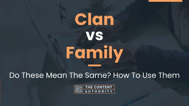 Clan vs Family: Do These Mean The Same? How To Use Them
