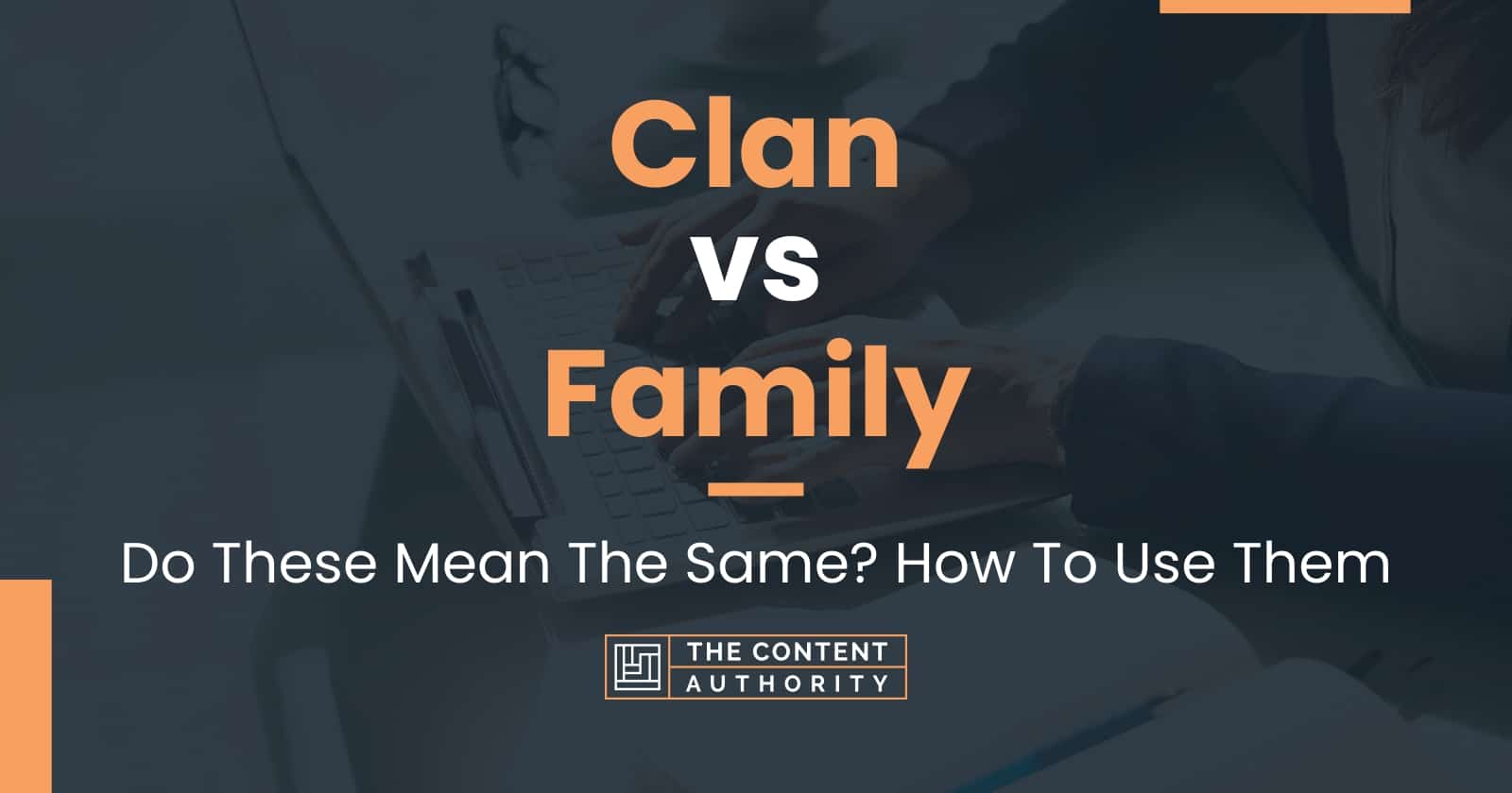 Clan Vs Family: Do These Mean The Same? How To Use Them