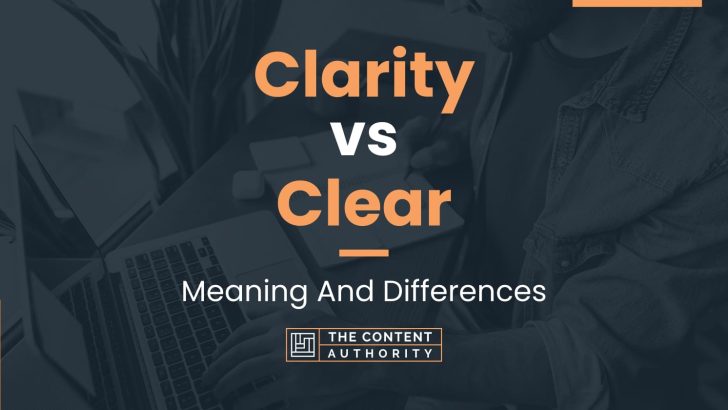 Clarity vs Clear: Meaning And Differences