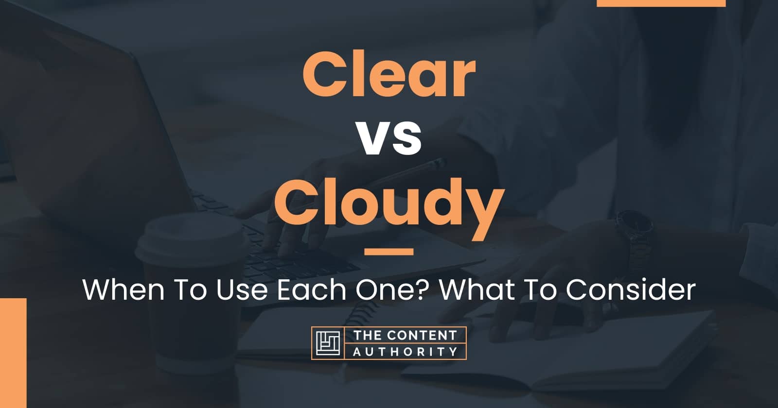 Clear vs Cloudy: When To Use Each One? What To Consider