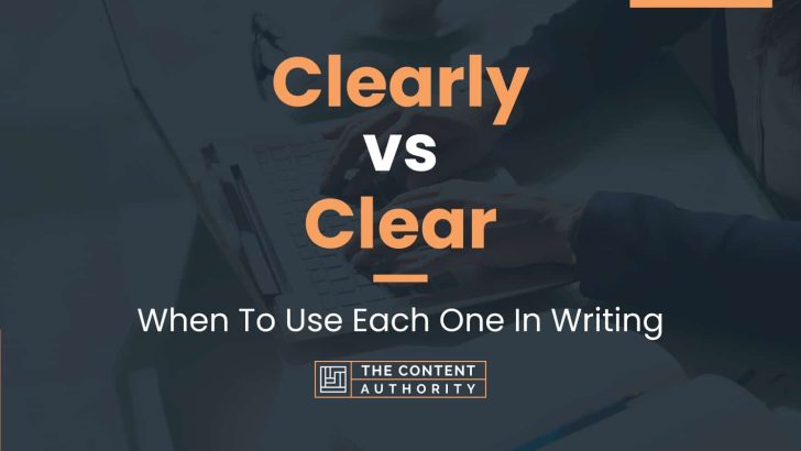 Clearly vs Clear: When To Use Each One In Writing