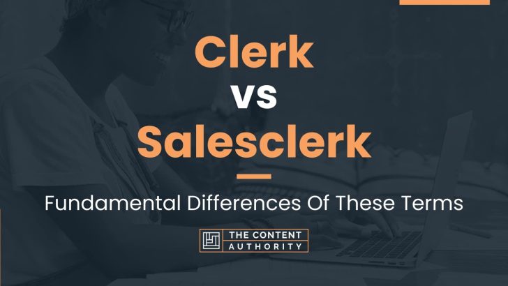 Clerk vs Salesclerk: Fundamental Differences Of These Terms