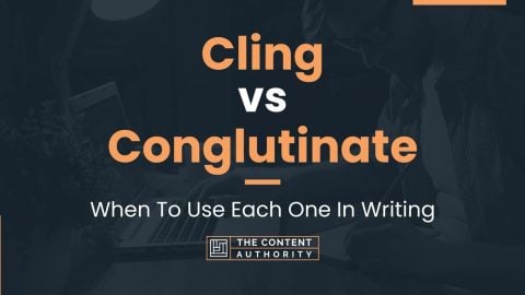 Cling vs Conglutinate: When To Use Each One In Writing