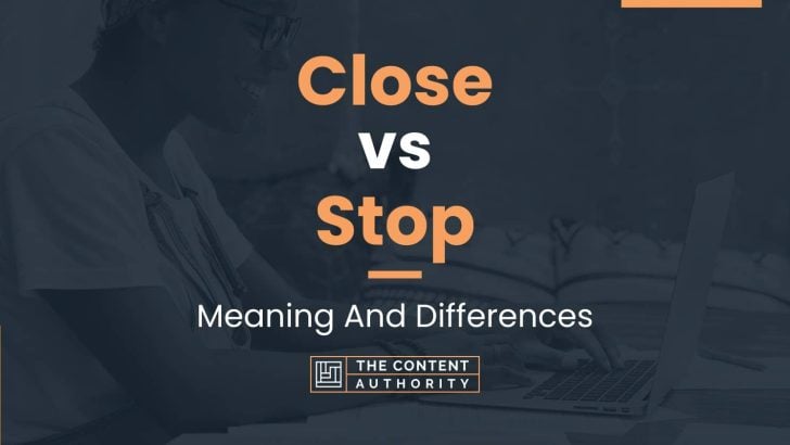 Close vs Stop: Meaning And Differences