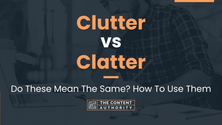 clutter-vs-clatter-do-these-mean-the-same-how-to-use-them