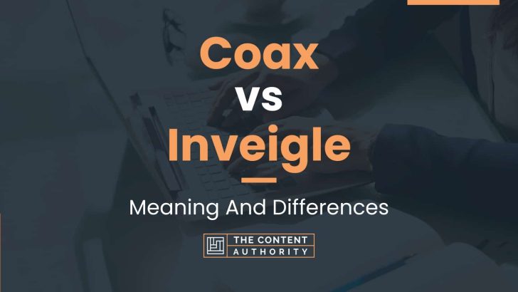 Coax vs Inveigle: Meaning And Differences