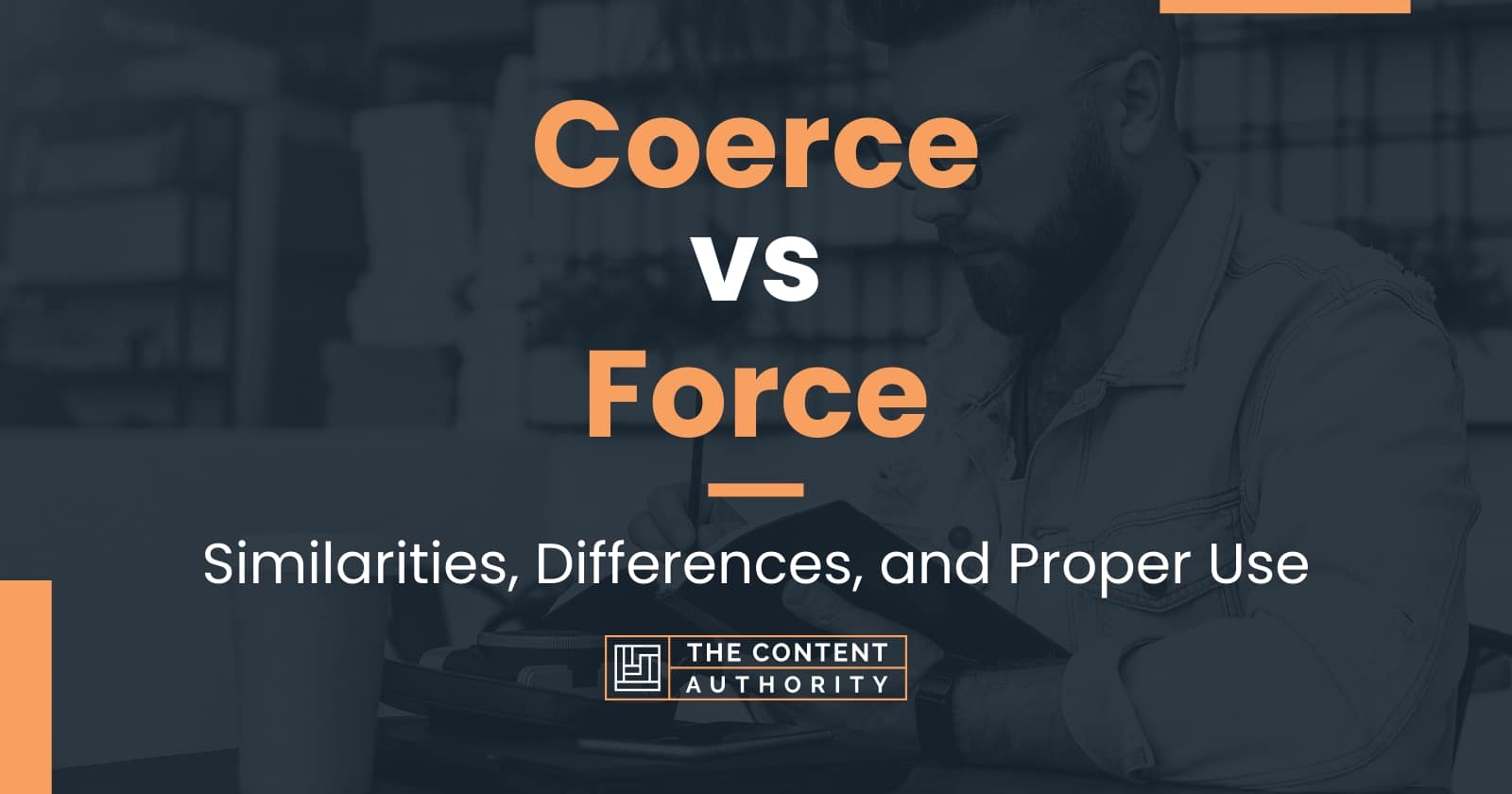Coerce vs Force Similarities, Differences, and Proper Use