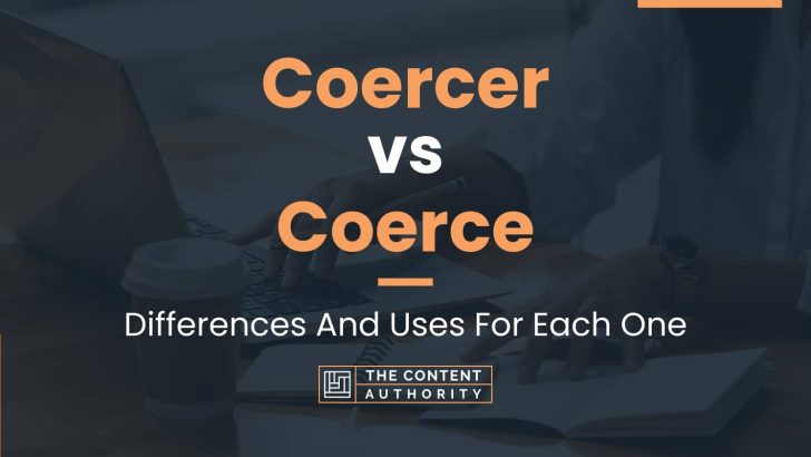 Coercer vs Coerce: Differences And Uses For Each One