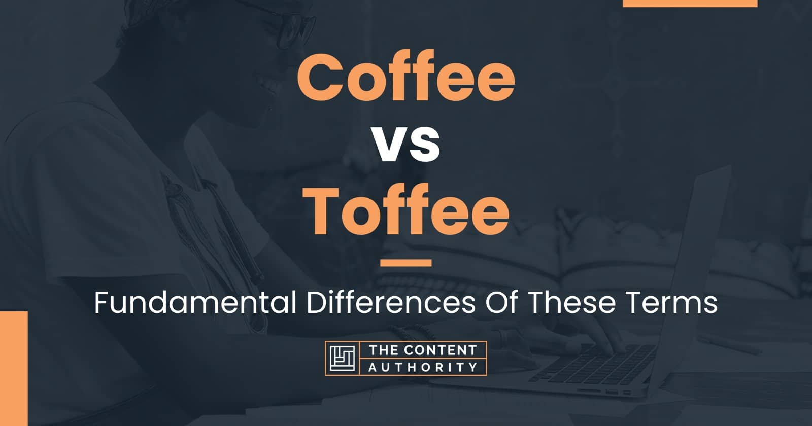 Coffee vs Toffee Fundamental Differences Of These Terms