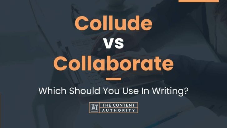 Collude vs Collaborate: Which Should You Use In Writing?