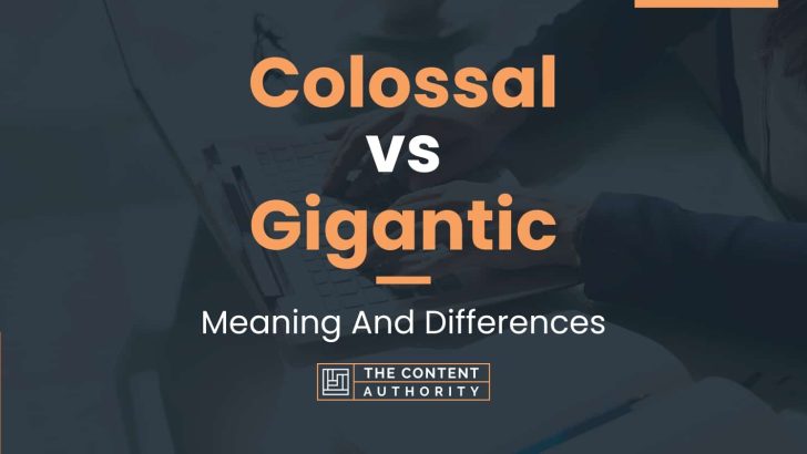 Colossal vs Gigantic: Meaning And Differences