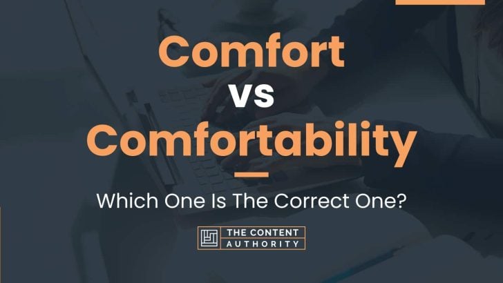 Comfort vs Comfortability: Which One Is The Correct One?