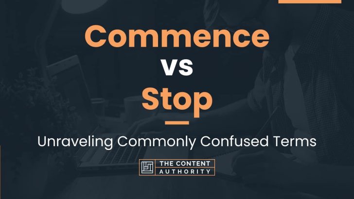 commence-vs-stop-unraveling-commonly-confused-terms