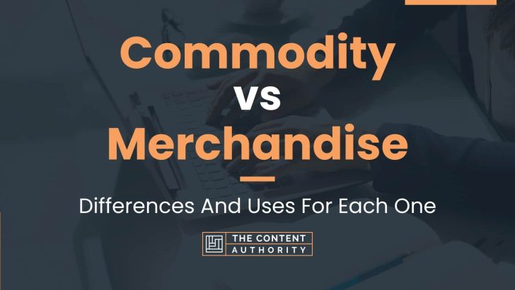 Commodity vs Merchandise: Differences And Uses For Each One