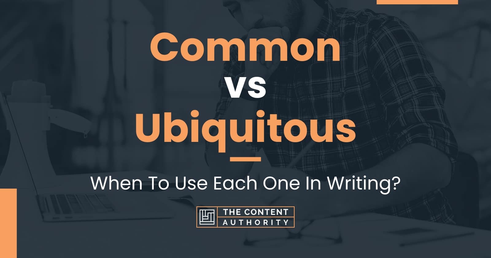 Common vs Ubiquitous: When To Use Each One In Writing?