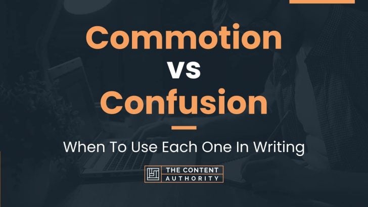 Commotion vs Confusion: When To Use Each One In Writing