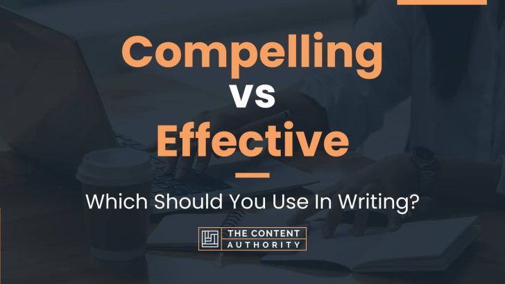 Compelling vs Effective: Which Should You Use In Writing?