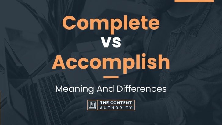 Complete vs Accomplish: Meaning And Differences