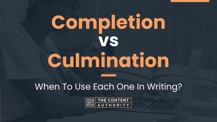 Completion vs Culmination: When To Use Each One In Writing?