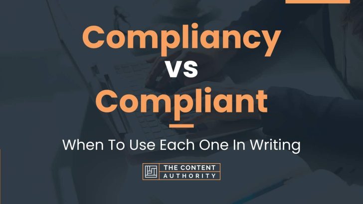 Compliancy vs Compliant: When To Use Each One In Writing