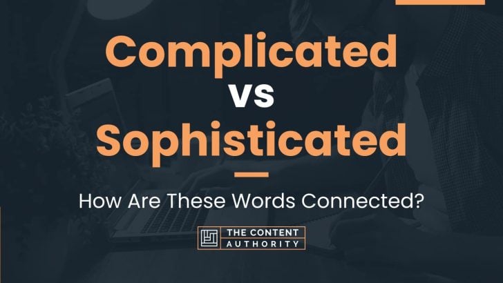 Complicated vs Sophisticated: How Are These Words Connected?