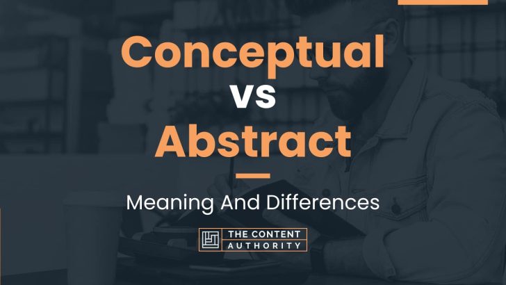 Conceptual vs Abstract: Meaning And Differences