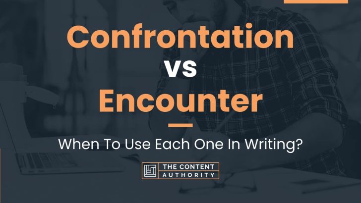 Confrontation vs Encounter: When To Use Each One In Writing?