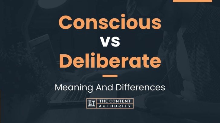 Conscious vs Deliberate: Meaning And Differences