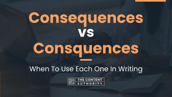 Consequences Vs Consquences When To Use Each One In Writing consequences-vs-consquences-when-to-use-each-one-in-writing