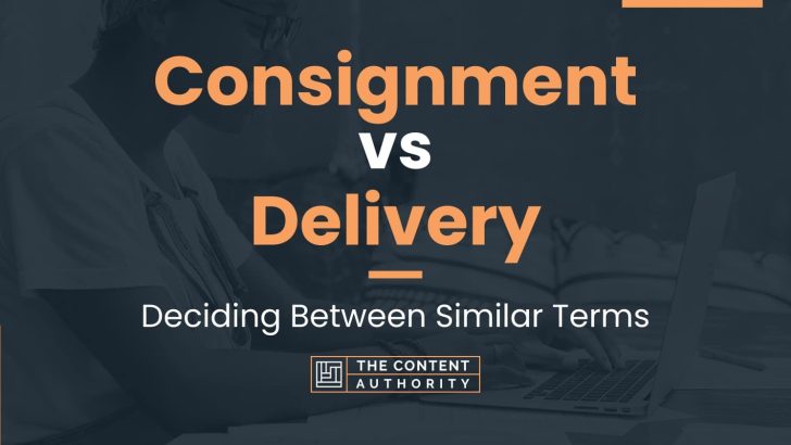 Consignment vs Delivery: Deciding Between Similar Terms