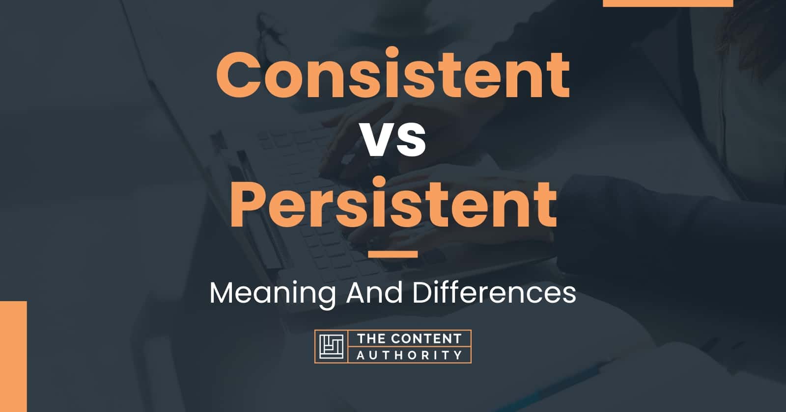 Consistent vs Persistent: Meaning And Differences