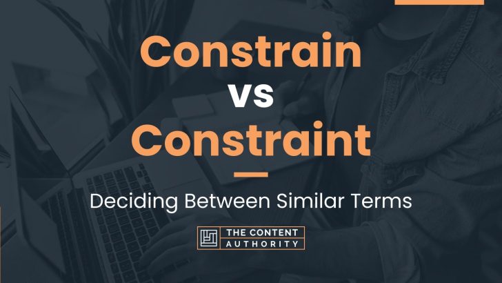 Constrain vs Constraint: Deciding Between Similar Terms