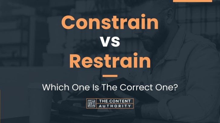 Constrain vs Restrain: Which One Is The Correct One?