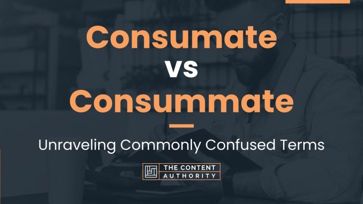 Consumate vs Consummate: Unraveling Commonly Confused Terms
