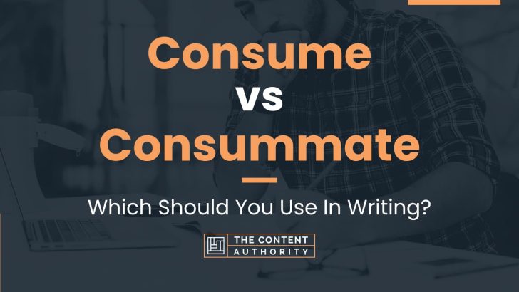 Consume vs Consummate: Which Should You Use In Writing?