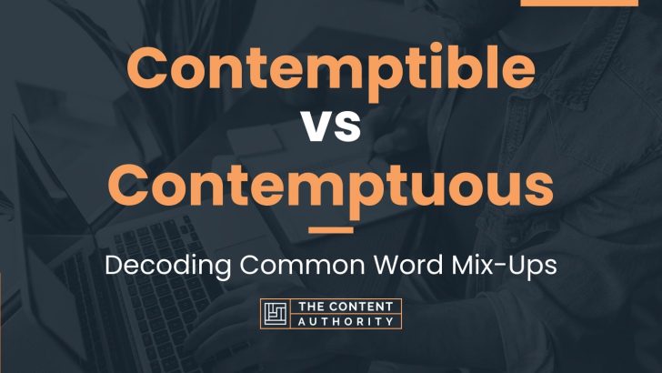 Contemptible vs Contemptuous: Decoding Common Word Mix-Ups