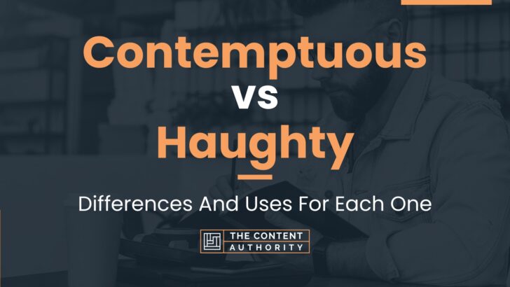 Contemptuous vs Haughty: Differences And Uses For Each One
