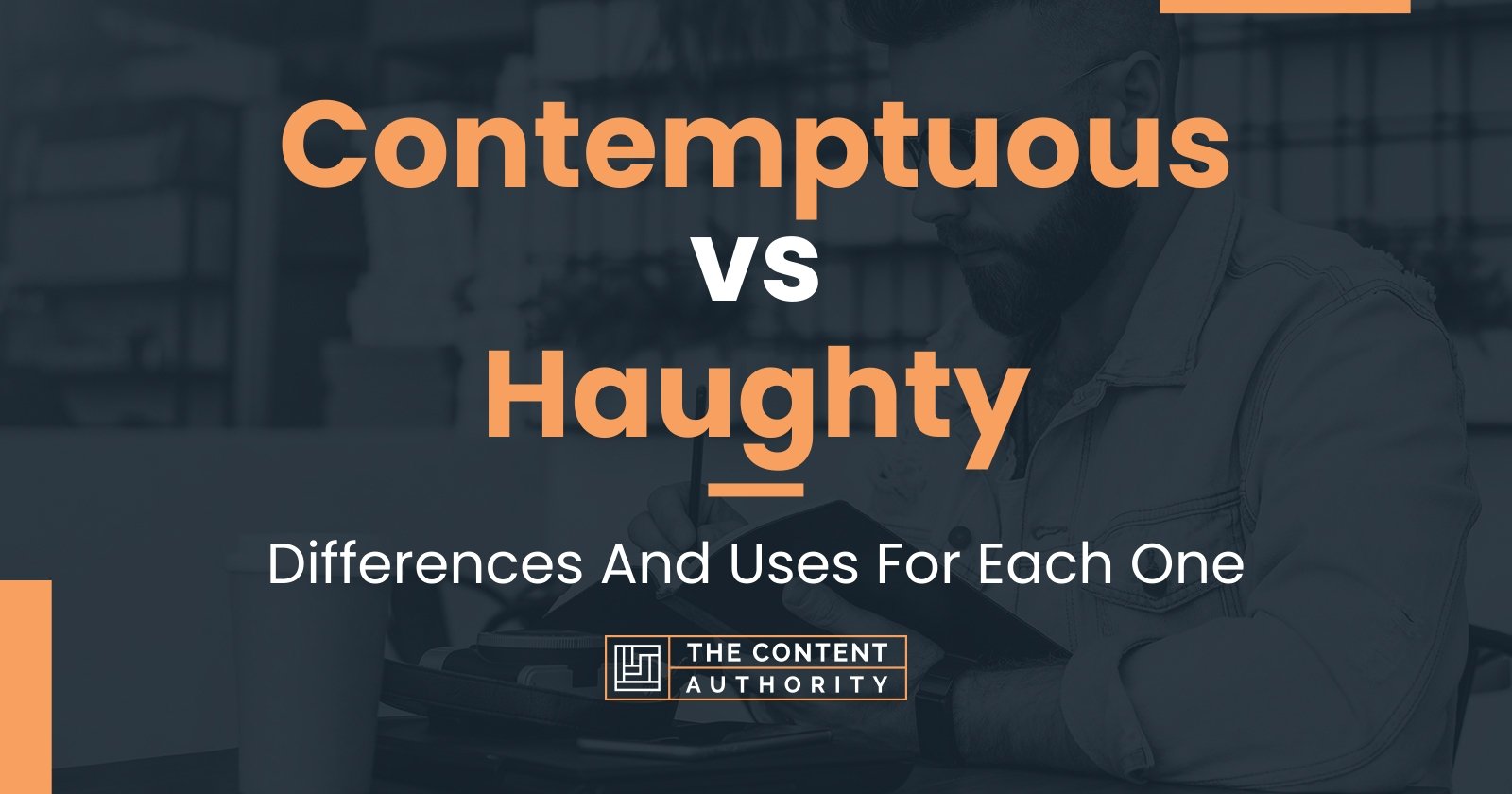 Contemptuous vs Haughty: Differences And Uses For Each One