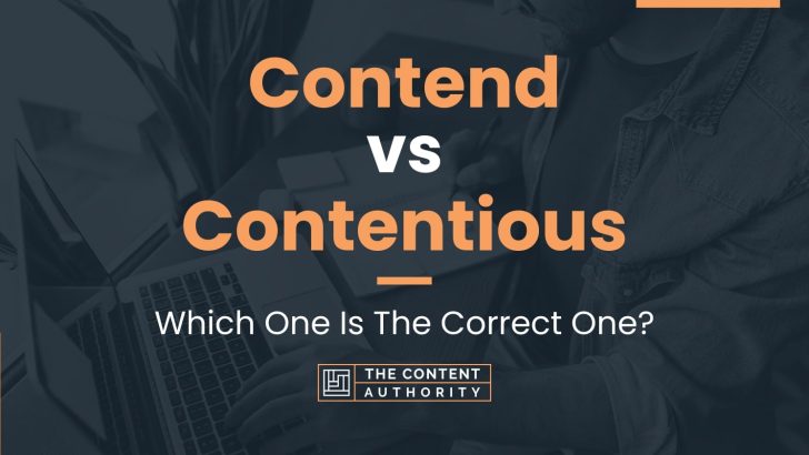 Contend vs Contentious: Which One Is The Correct One?