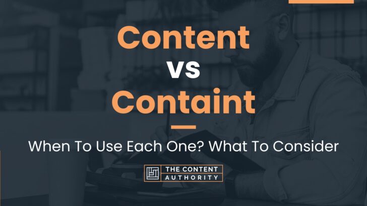 Content vs Containt: When To Use Each One? What To Consider