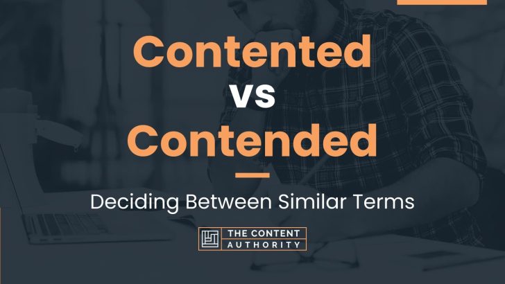 Contented vs Contended: Deciding Between Similar Terms