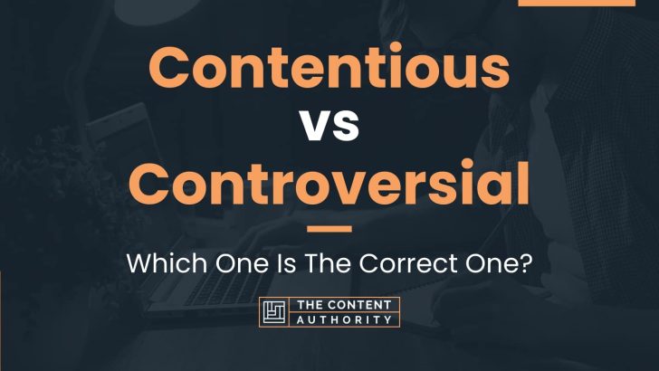 Contentious vs Controversial: Which One Is The Correct One?
