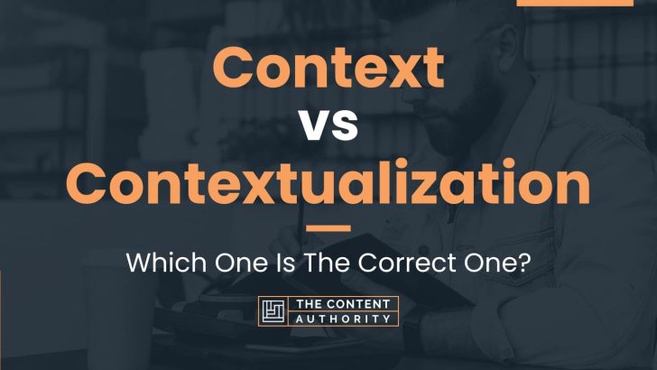 Context vs Contextualization: Which One Is The Correct One?